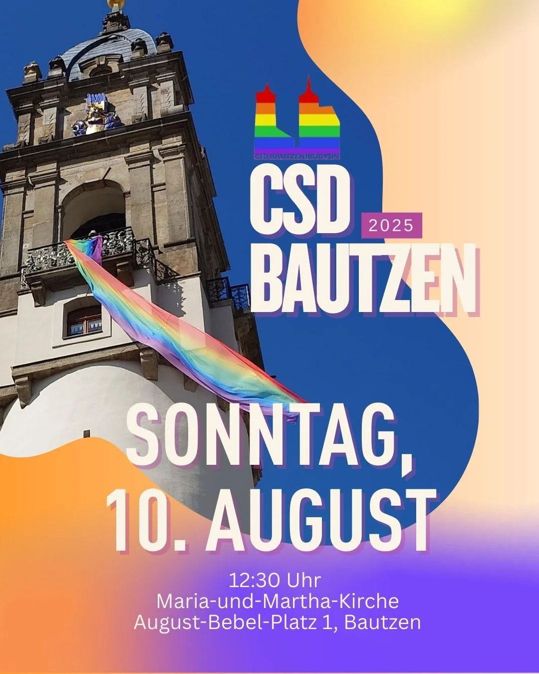 CSD BAUTZEN 2025 Sonntag, 10 August 12:30 Uhr Maria-und-Martha-Kirche August-Bebel-Platz 1, Bautzen