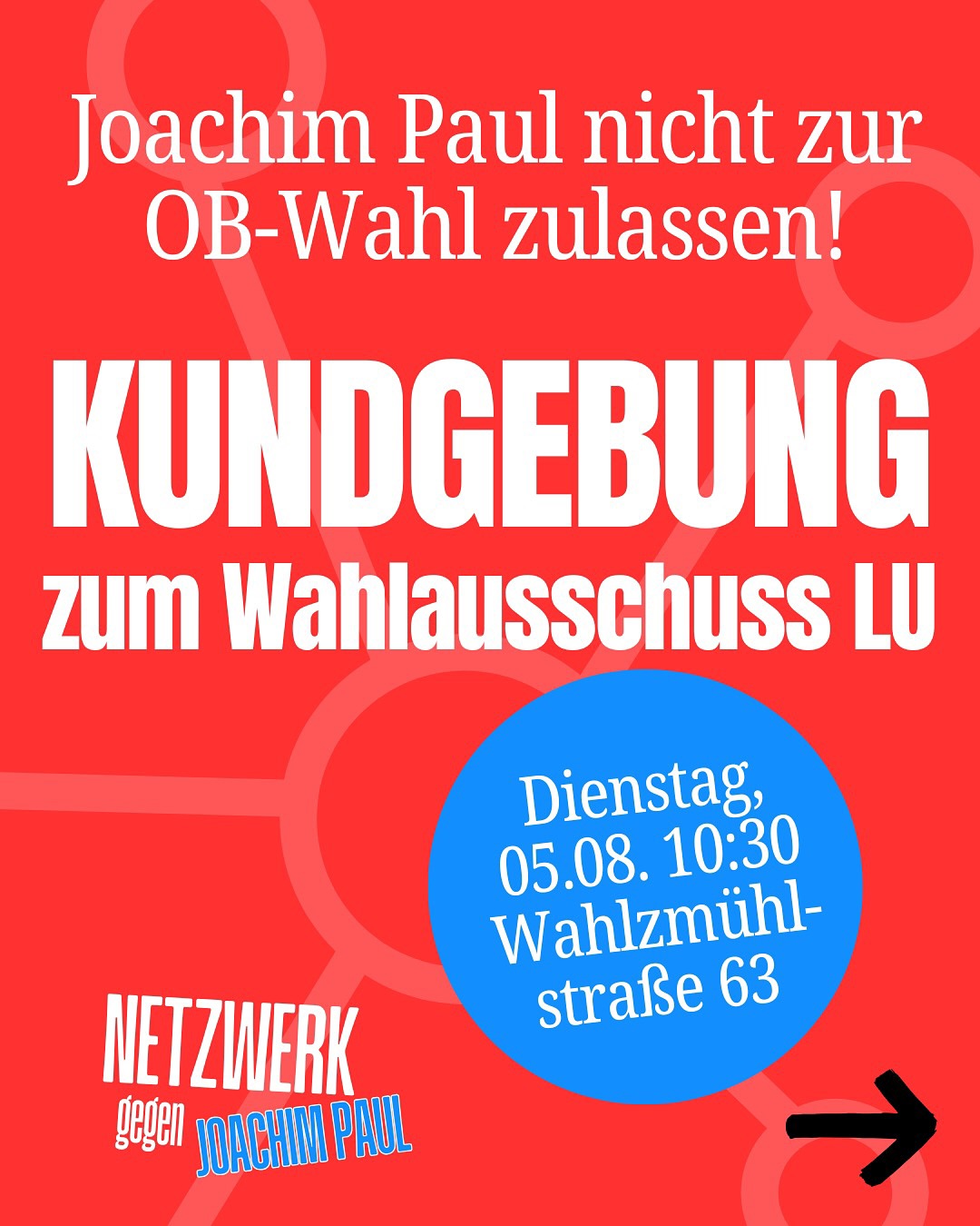 Rotes Plakat mit weißer Schrift, Datum und Ort sind in einem blauem Kreis abgebildet. Aufruf zur Kundgebung gegen Joachim Paul bei OB-Wahl, Dienstag 05.08. 10:30 Uhr, Wahlmühlstraße 63, organisiert vom Netzwerk gegen Joachim Paul