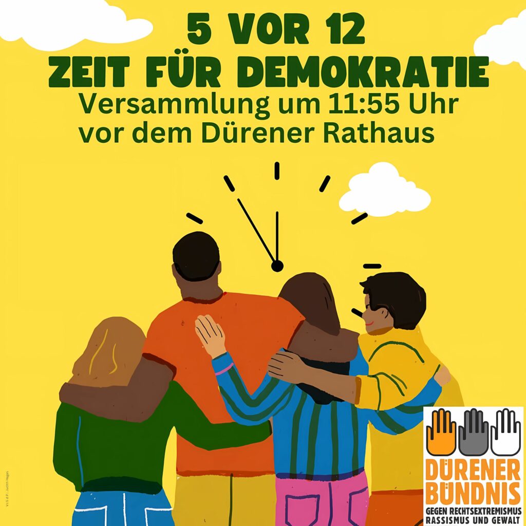 Plakat mit gelbem Hintergrund zeigt vier Personen von hinten, die sich umarmen. Oben steht in großen grünen Buchstaben '5 vor 12 Zeit für Demokratie'. Unten rechts Logo des Dürener Bündnis mit drei Händen in verschiedenen Hautfarben.