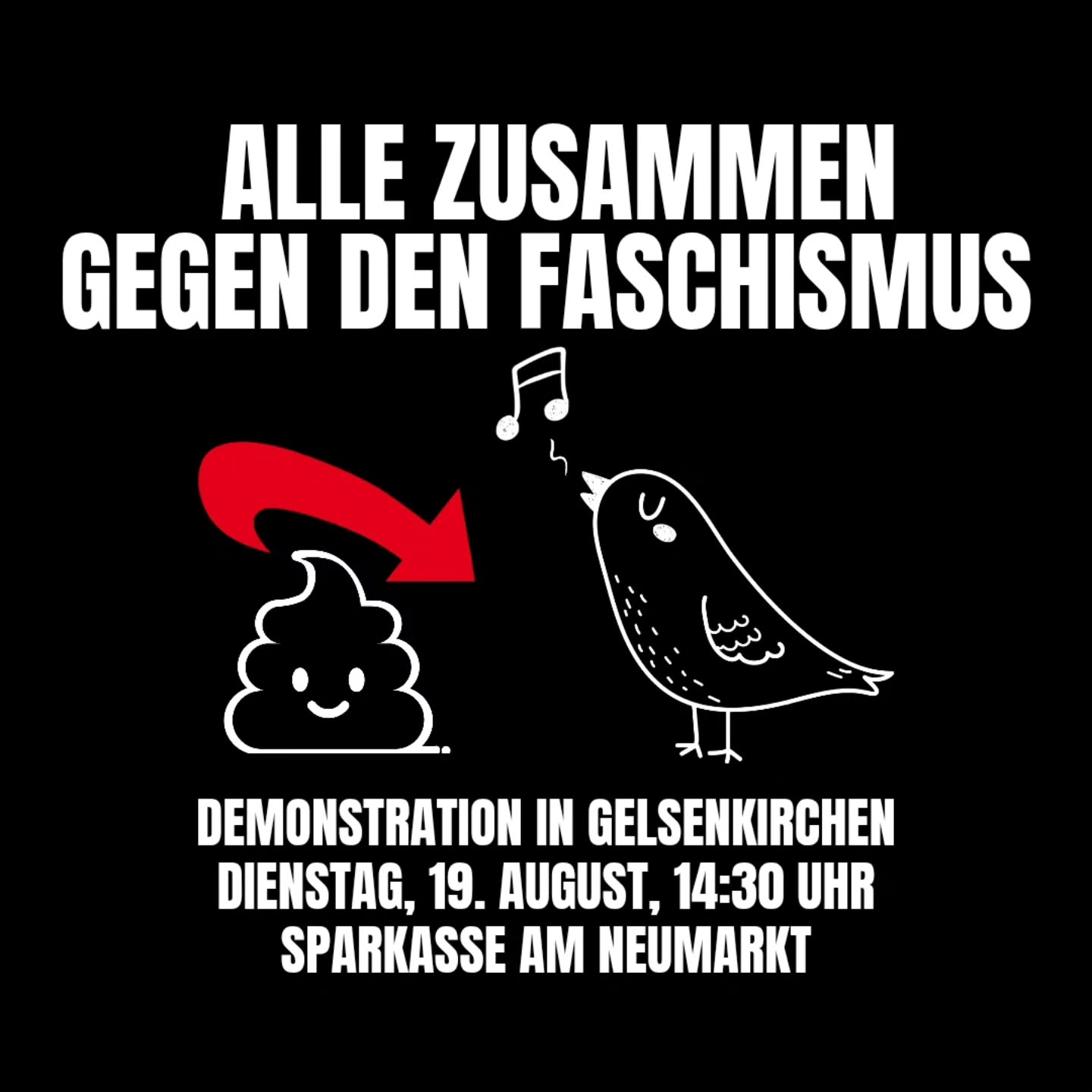 Schwarzes Plakat mit weißer Schrift 'Alle zusammen gegen den Faschismus'. Darunter eine lachende Kothaufen-Illustration mit rotem Pfeil zu einem singenden Vogel. Unten Text zur Demonstration in Gelsenkirchen.
