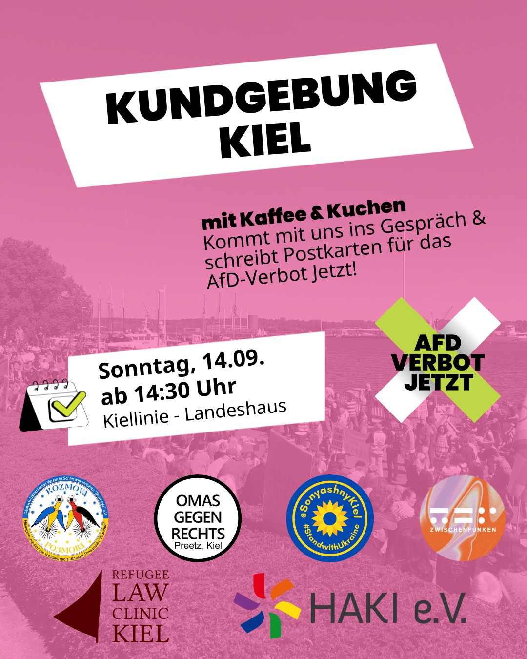 Eine Infografik: Über einem Foto einer Demonstration an der Kiellinie liegt ein Text: Kundgebung Kiel mit Kaffee und Kuchen. Kommt mit uns ins Gespräch und schreibt Postkarten für das AfD-Verbot Jetzt! Sonntag, 14.09. ab 14:30 Uhr, Kiellinie Landeshaus. Darunter mehrere Logo unterstützender Organisationen: Rozmova e.V., den Omas gegen Rechts Preetz-Kiel, Sonyashny Kiel, Zwischenfunken, Refugee Law Clinic Kiel, Haki e.V.