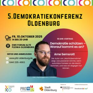Plakat zur 5. Demokratiekonferenz Oldenburg mit gelb-blauem Hintergrund. Text 'Demokratie schützen – Worauf kommt es an?' in schwarzer Schrift. Rechts ist ein Bild von Arne Semsrott, einem Mann mit dunklen, lockigen Haaren und einem Bart, der einen grauen Kapuzenpullover trägt. Unten sind Logos von verschiedenen Organisationen: PRO, Stadt Oldenburg, und Demokratie leben! sowie Kontaktinformationen.