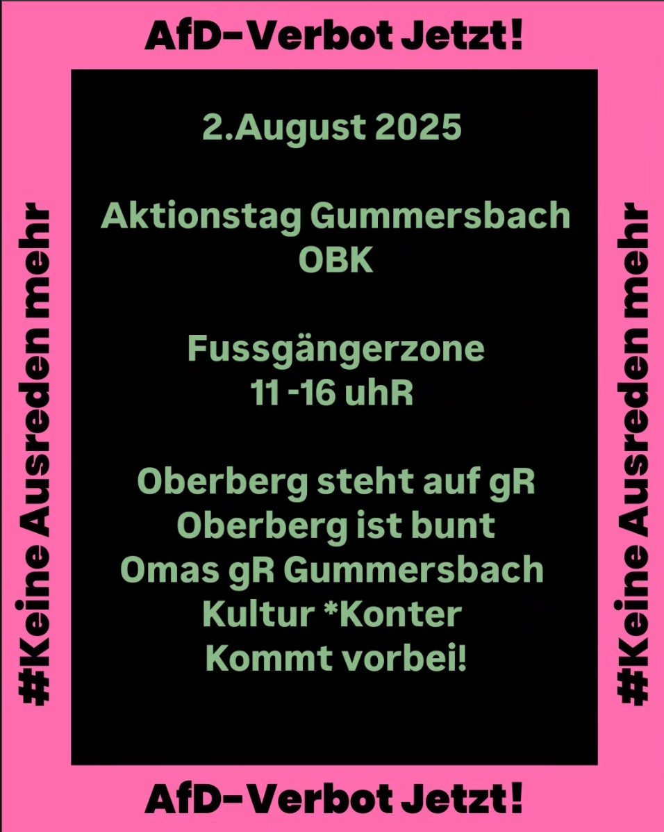 Schwarzer Hintergrund mit pinkfarbener Umrandung. In der Umrandung in schwarz, oben: " AfD Verbot Jetzt!" rechte hochkant: "#KeineAusreden Mehr, unten: "Afd-Verbot Jetzt!, links: "#Keine Ausreden mehr!" Plakattext in der Mitte: 2. August 2025 Aktionstag Gummersbach OBK Fußgängerzone 11-16 Uhr Oberberg steht auf gR Oberberg ist bunt Omas gR Gummersbach Kultur *Konter Kommt vorbei!