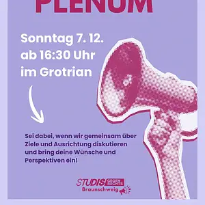 Plakat zum Offenen Plenum mit pinkem Hintergrund, großem Text 'Offenes Plenum' oben, darunter Veranstaltungsdetails: Sonntag 7. Dezember ab 16:30 Uhr im Grotrian. Ein Pfeil zeigt auf einen stilisierten Kopf mit einem Ohr, das auf einen Aufruf hinweist. Unten steht der Text 'Sei dabei, wenn wir gemeinsam über Ziele und Ausrichtung diskutieren und bring deine Wünsche und Perspektiven ein!' Logotext 'Studis gegen Rechts Braunschweig' in roter Schrift.